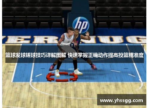 篮球发球搓球技巧详解图解 快速掌握正确动作提高投篮精准度
