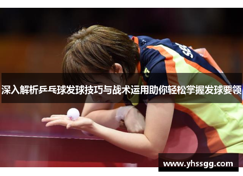 深入解析乒乓球发球技巧与战术运用助你轻松掌握发球要领