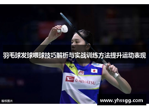 羽毛球发球喂球技巧解析与实战训练方法提升运动表现