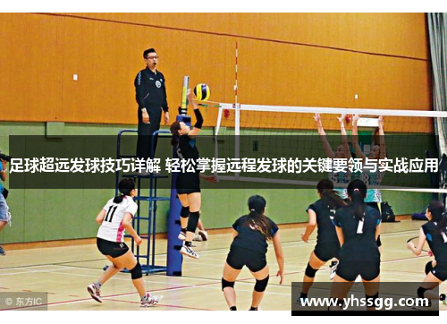 足球超远发球技巧详解 轻松掌握远程发球的关键要领与实战应用